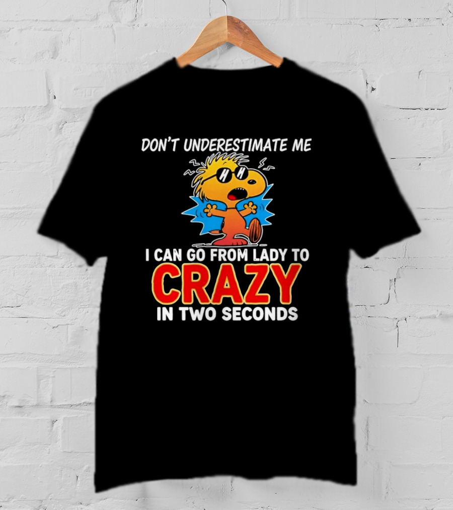 Don't Underestimate Me I Can Go From Lady To Crazy In Two Seconds Woodstock Peanuts T-Shirt