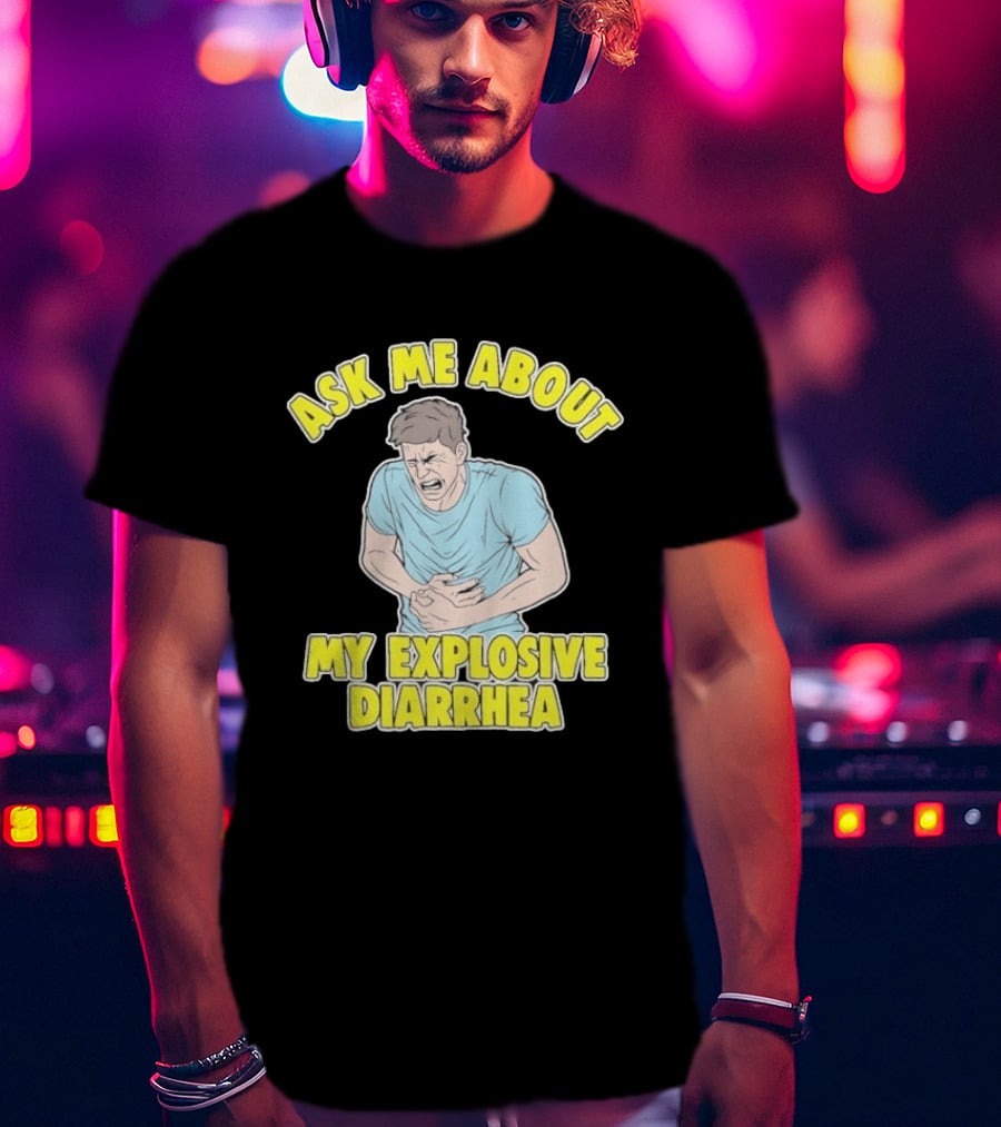 Ask Me About My Explosive Diarrhea T-Shirt