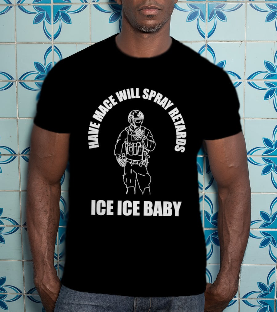Have Mace Will Spray Retards Ice Ice Baby Tactical Gear T-Shirt