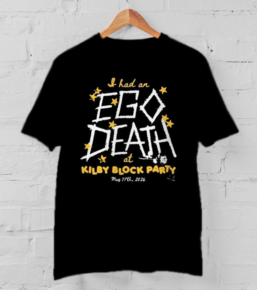 I Had An Ego Death At Kilby Block Party May 17th 2022 T-Shirt