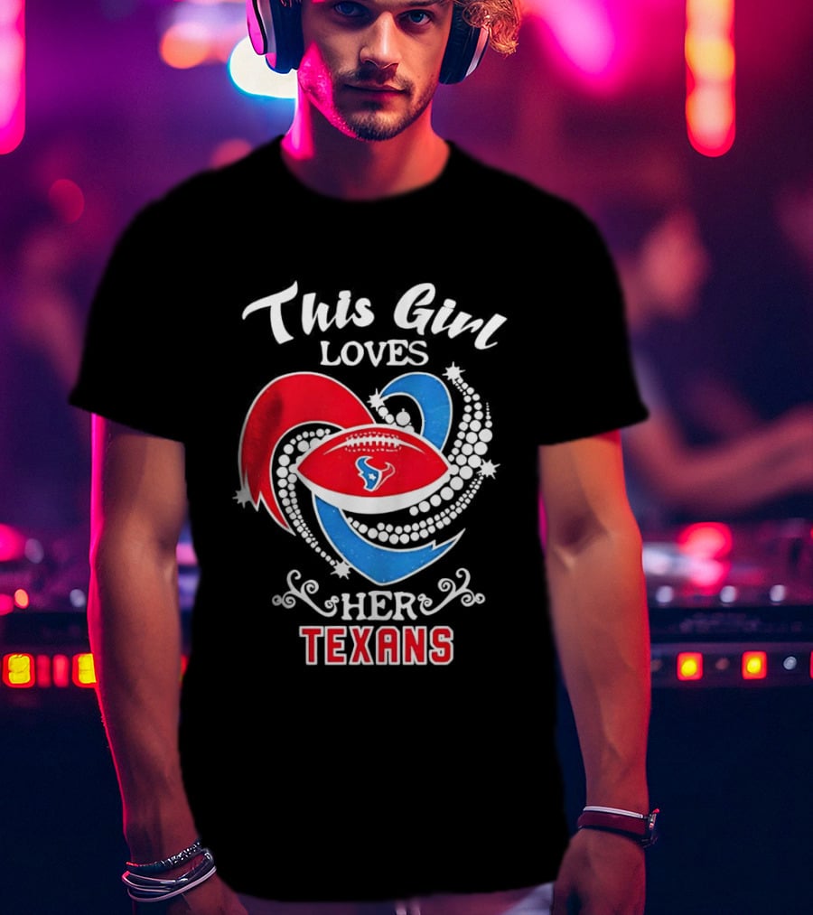 Houston Texans This Girl Loves Her Texans Football Heart T-Shirt
