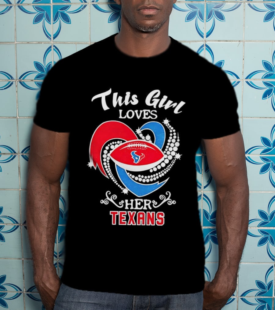 Houston Texans This Girl Loves Her Texans Football Heart T-Shirt