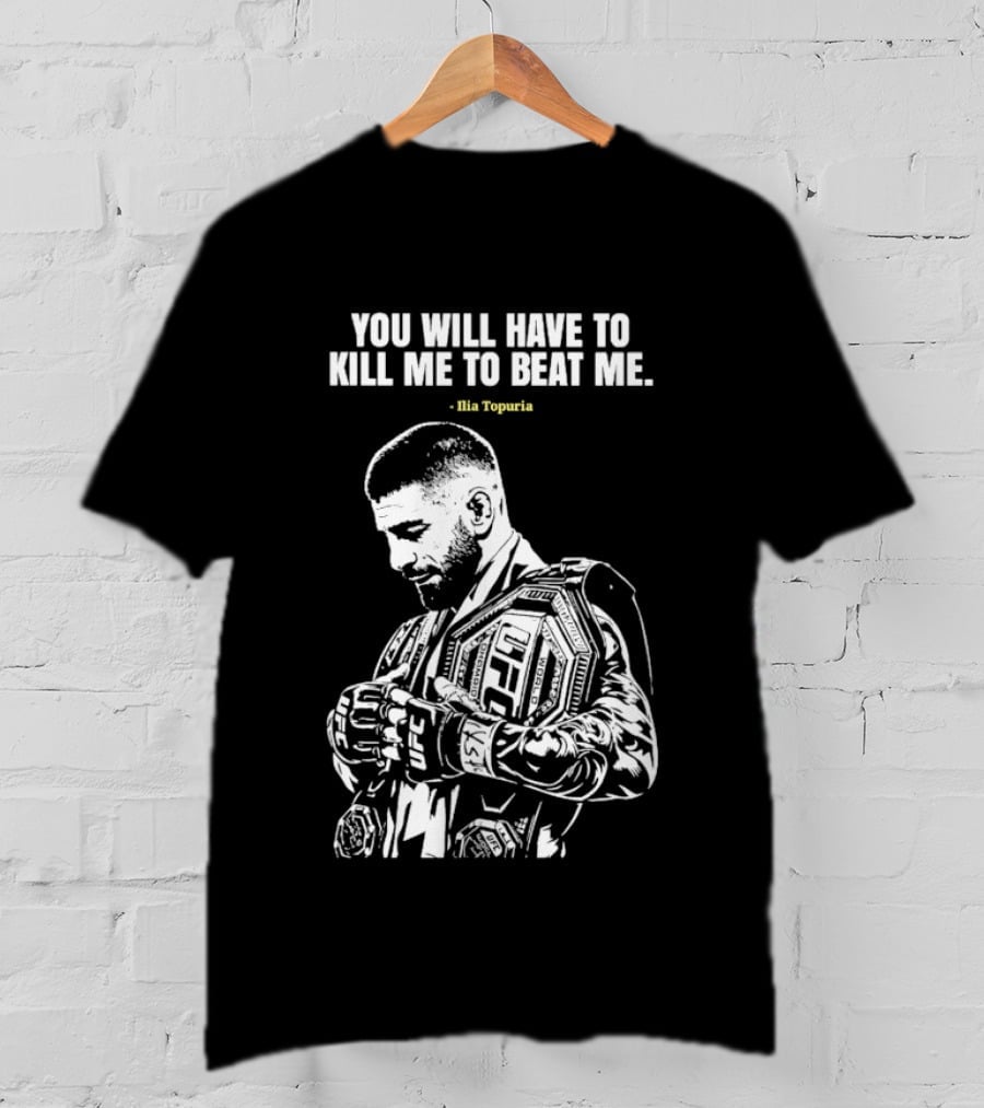 You Will Have To Kill Me To Beat Me Ilia Topuria UFC T-Shirt