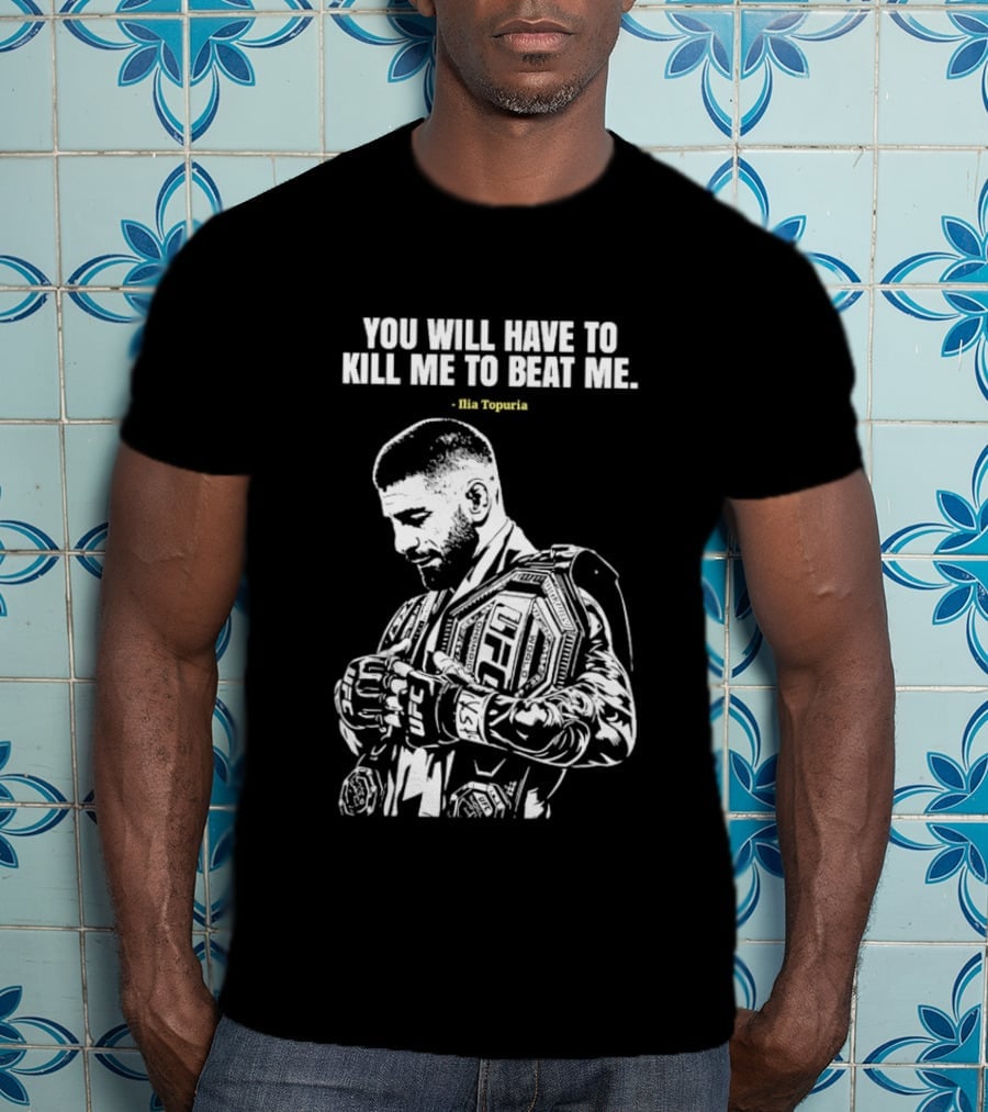 You Will Have To Kill Me To Beat Me Ilia Topuria UFC T-Shirt