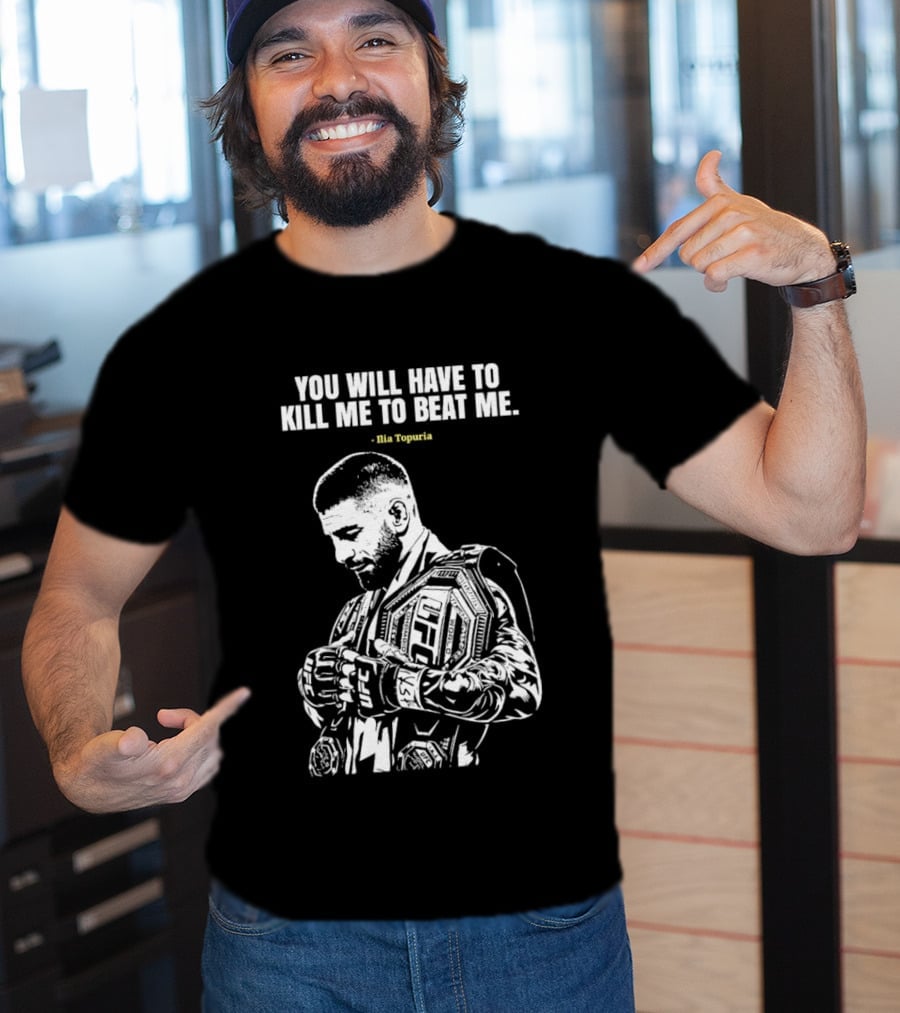 You Will Have To Kill Me To Beat Me Ilia Topuria UFC T-Shirt