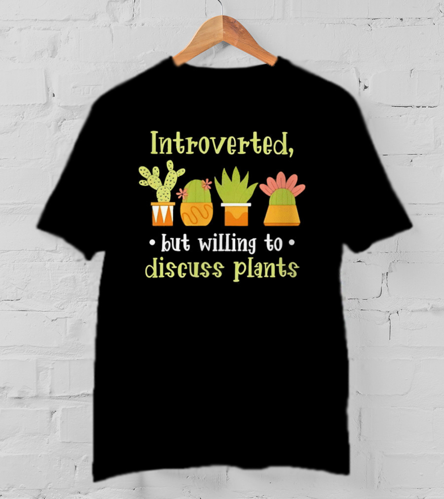 Introverted But Willing To Discuss Plants Succulent Gardening Houseplant T-Shirt