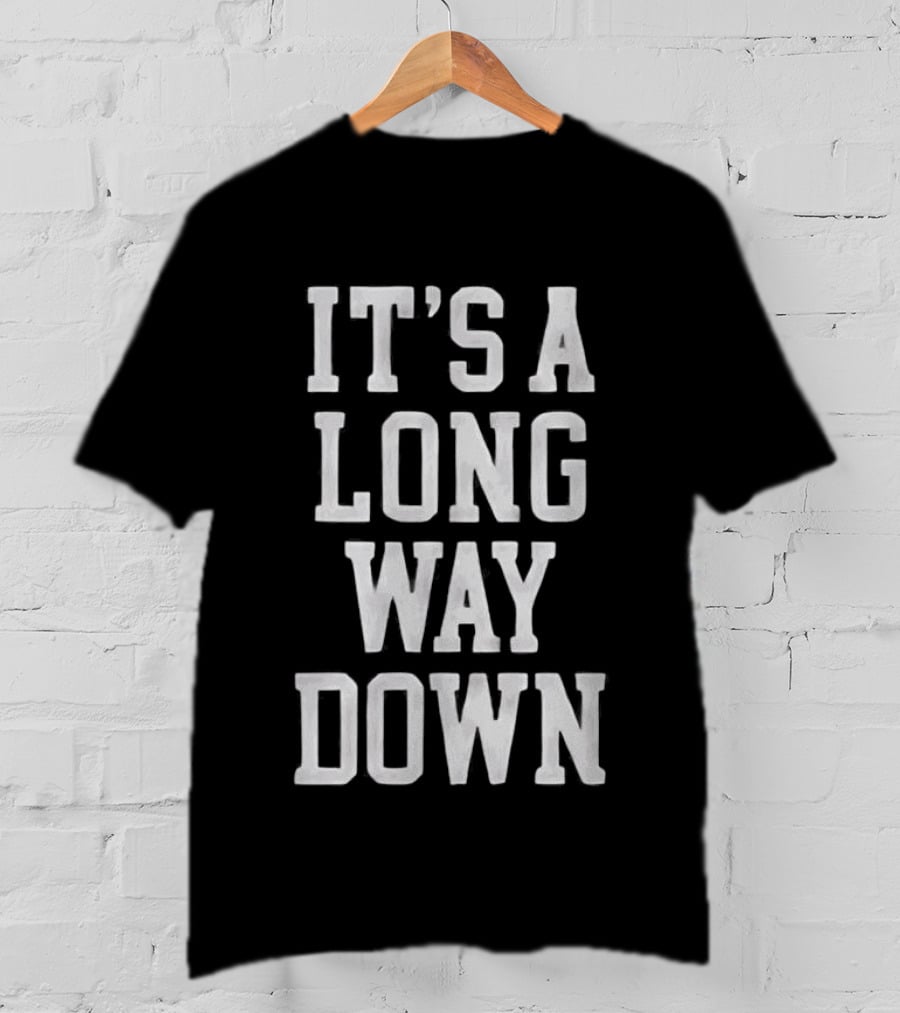 It's A Long Way Down Pop Culture Phrase T-Shirt