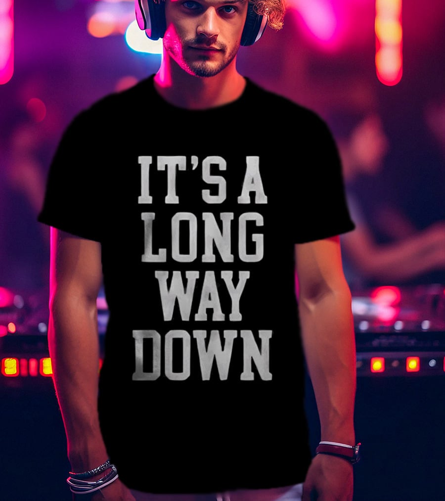 It's A Long Way Down Pop Culture Phrase T-Shirt