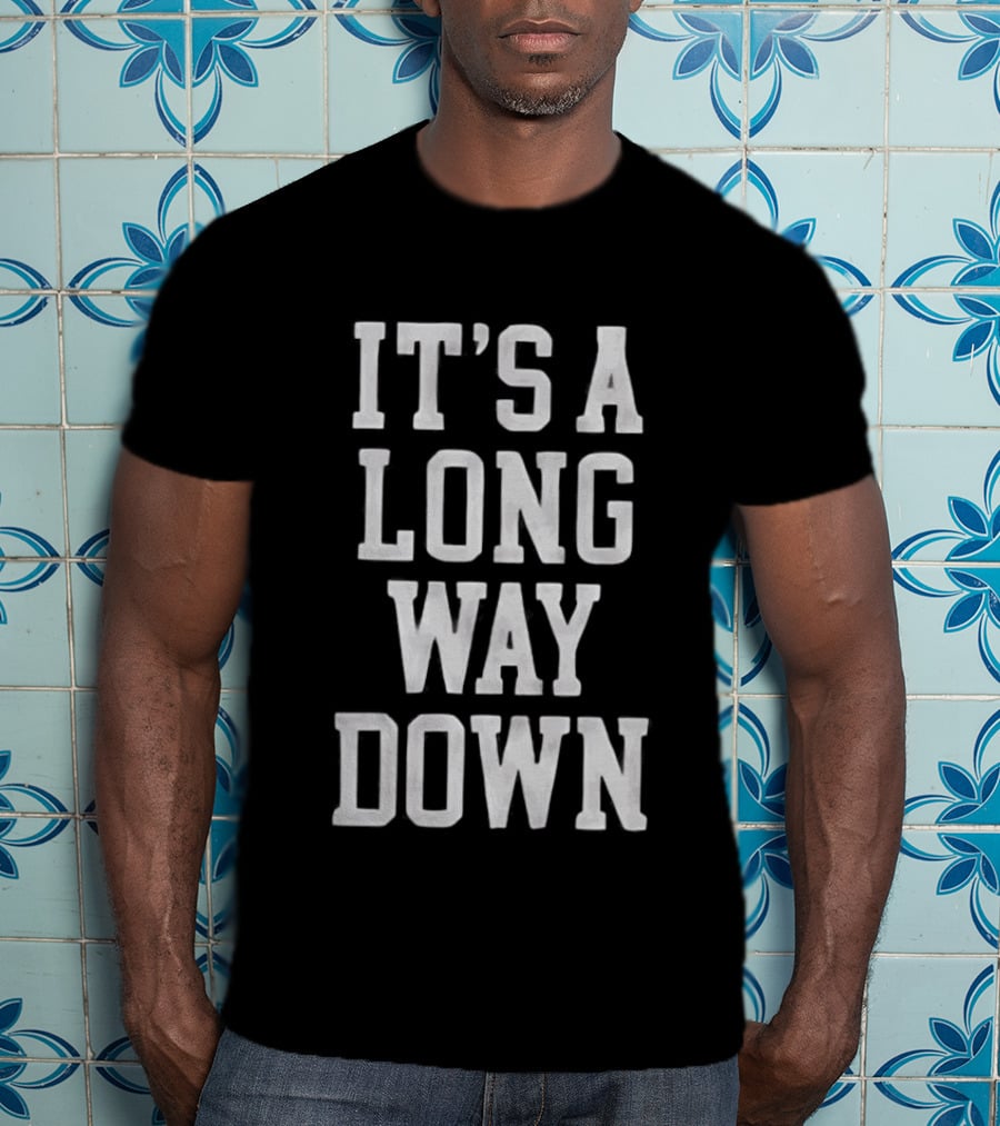 It's A Long Way Down Pop Culture Phrase T-Shirt