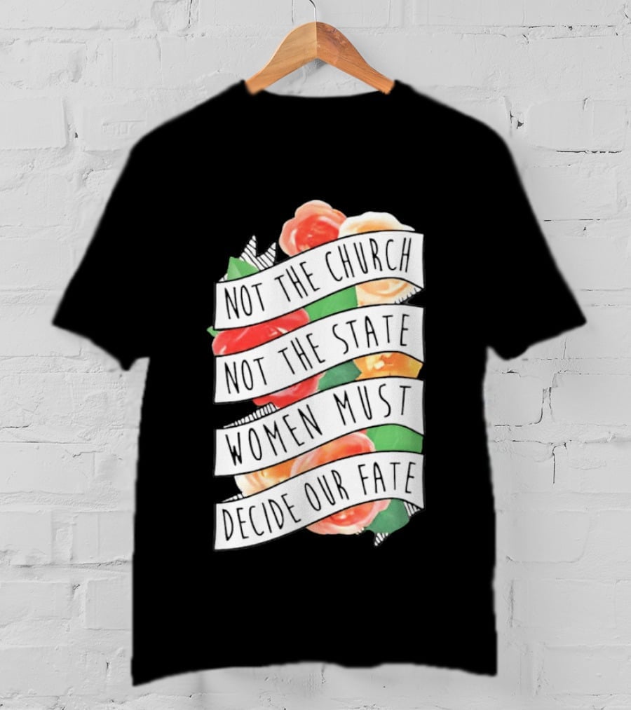 Not The Church Not The State Women Must Decide Our Fate Floral T-Shirt
