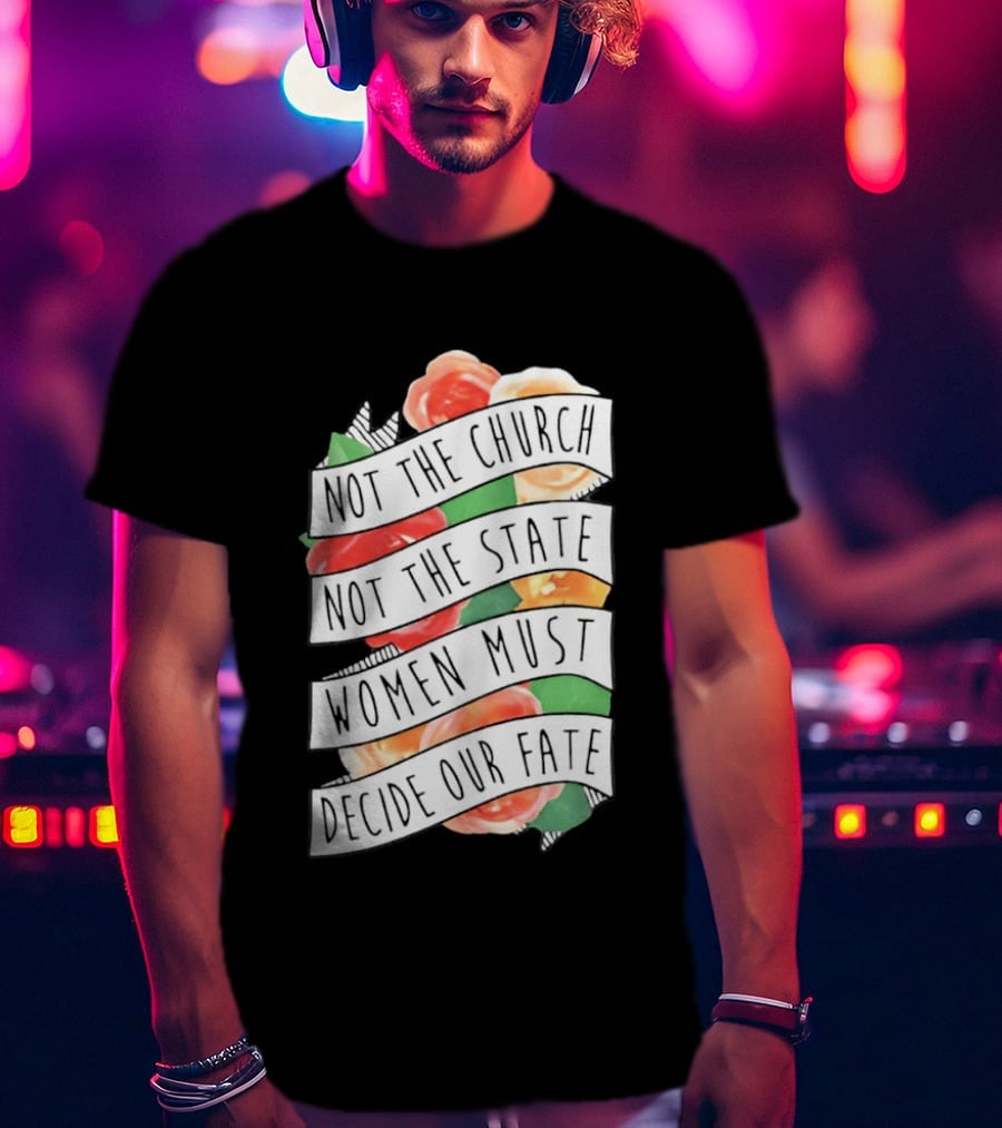 Not The Church Not The State Women Must Decide Our Fate Floral T-Shirt