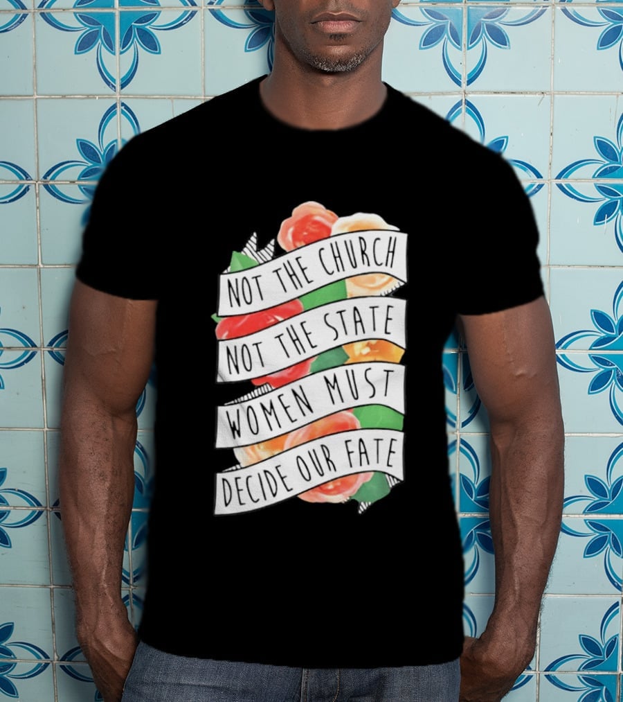 Not The Church Not The State Women Must Decide Our Fate Floral T-Shirt