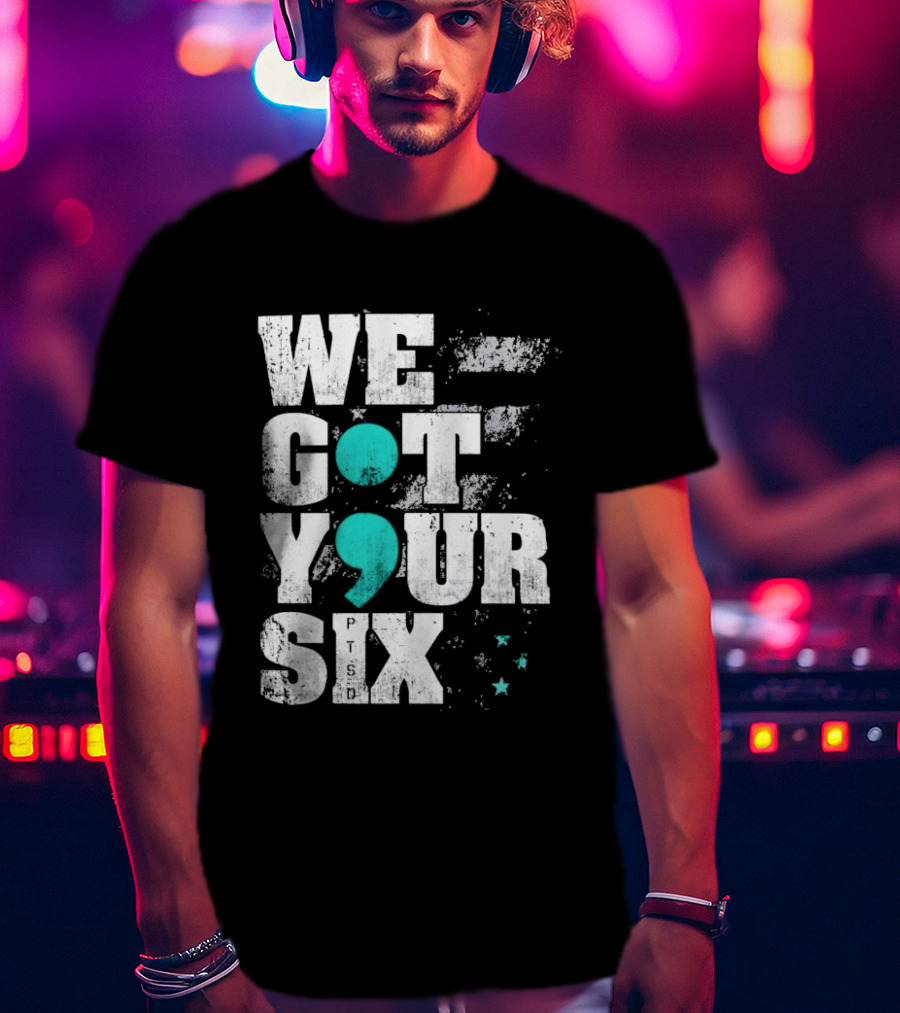 PTSD Awareness Support Military Veteran Mental Health We Got Your 6 Semicolon T-Shirt