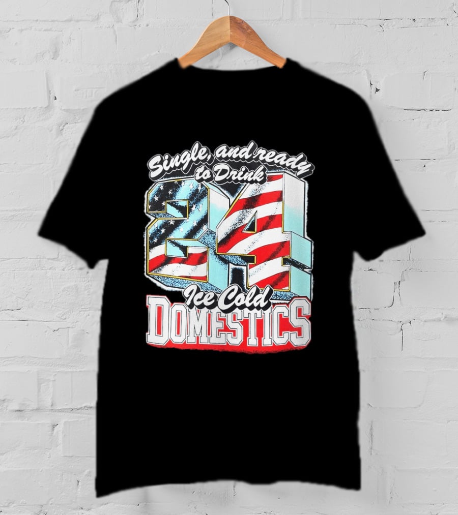 Single And Ready To Drink 24 Ice Cold Domestics USA T-Shirt