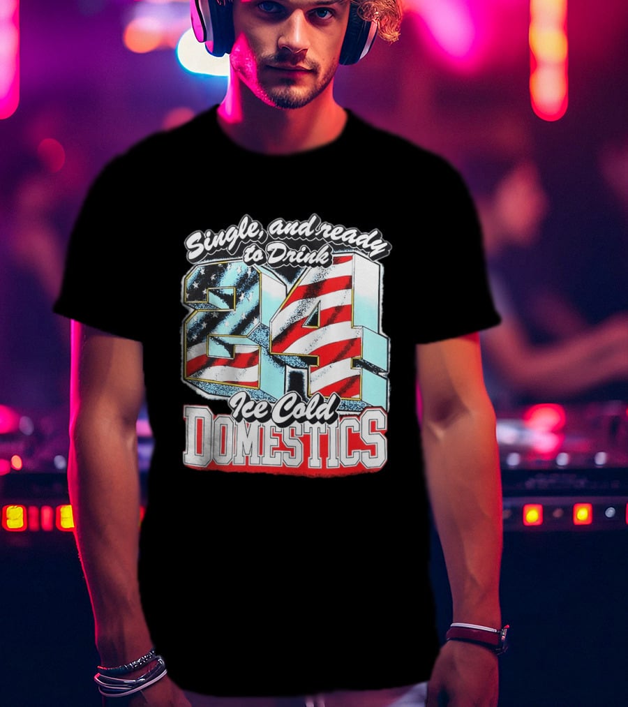 Single And Ready To Drink 24 Ice Cold Domestics USA T-Shirt