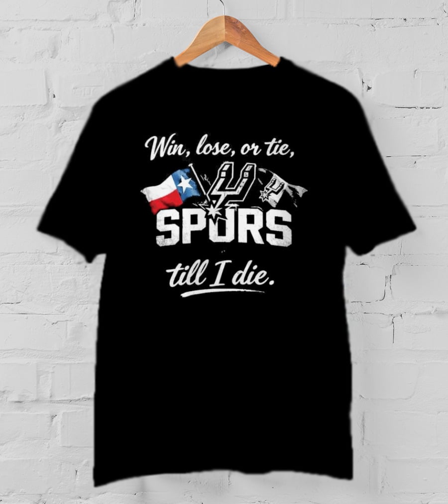 Original Win Lose Or Tie Spurs Till I Die Texas Flag Loyalty T-Shirt