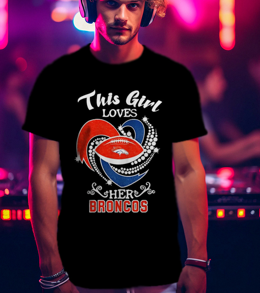 This Girl Loves Her Broncos Football Team T-Shirt