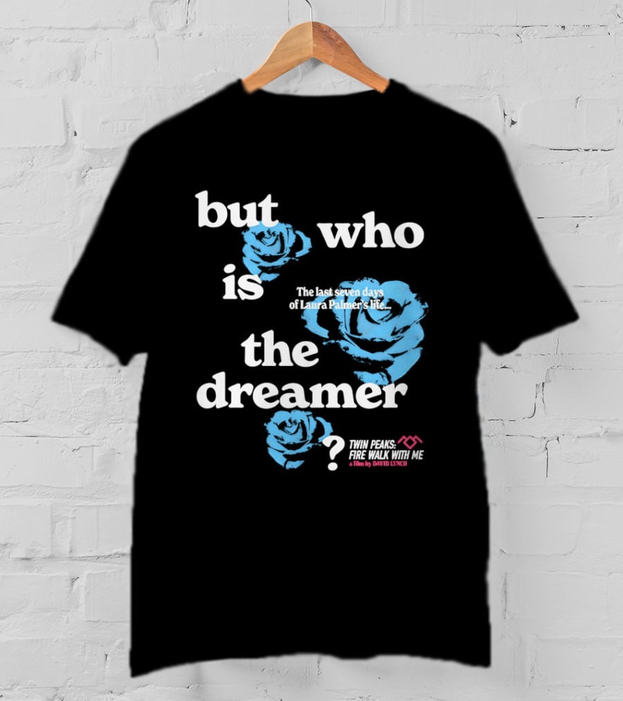 Twin Peaks Fire Walk With Me But Who Is The Dreamer The Last Seven Days Of Laura Palmers Life Roses T-Shirt