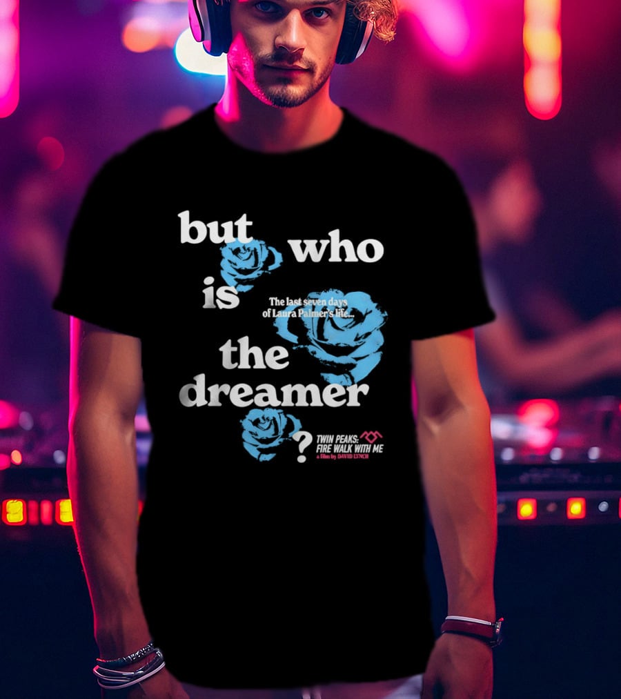 Twin Peaks Fire Walk With Me But Who Is The Dreamer The Last Seven Days Of Laura Palmers Life Roses T-Shirt