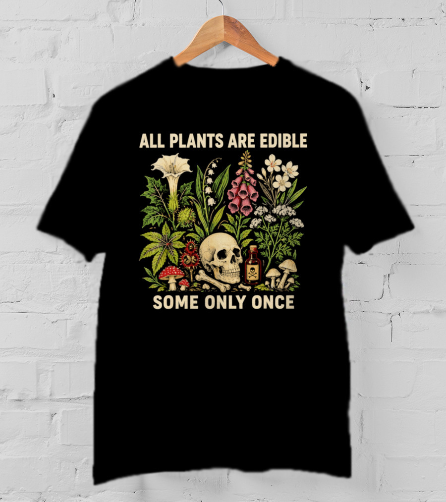 All Plants Are Edible Some Only Once Dark Botanical Gothic Lover Skull Bones Poison Mushrooms Flowers T-Shirt