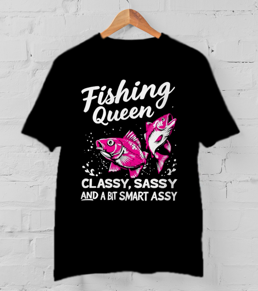 Fishing Queen Classy Sassy And A Bit Smart Assy Fun Fish T-Shirt