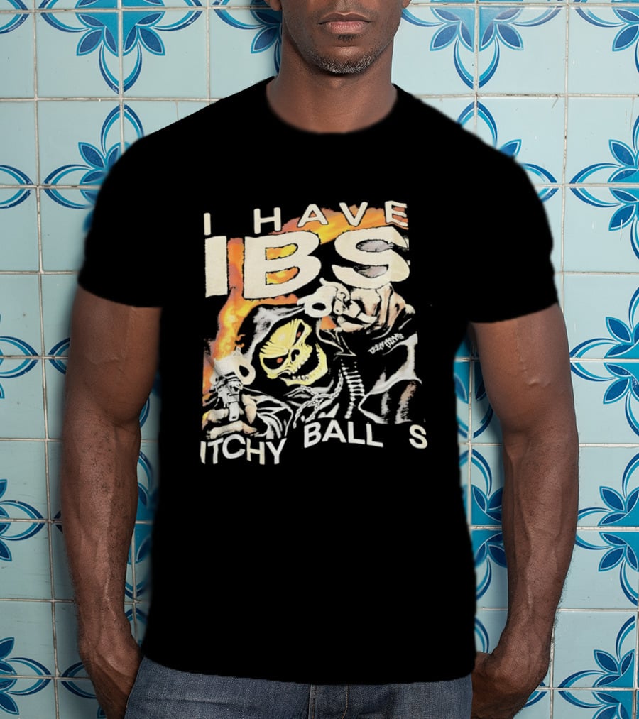 I Have IBS Itchy Ball S Grim Reaper Flames Skull Death T-Shirt