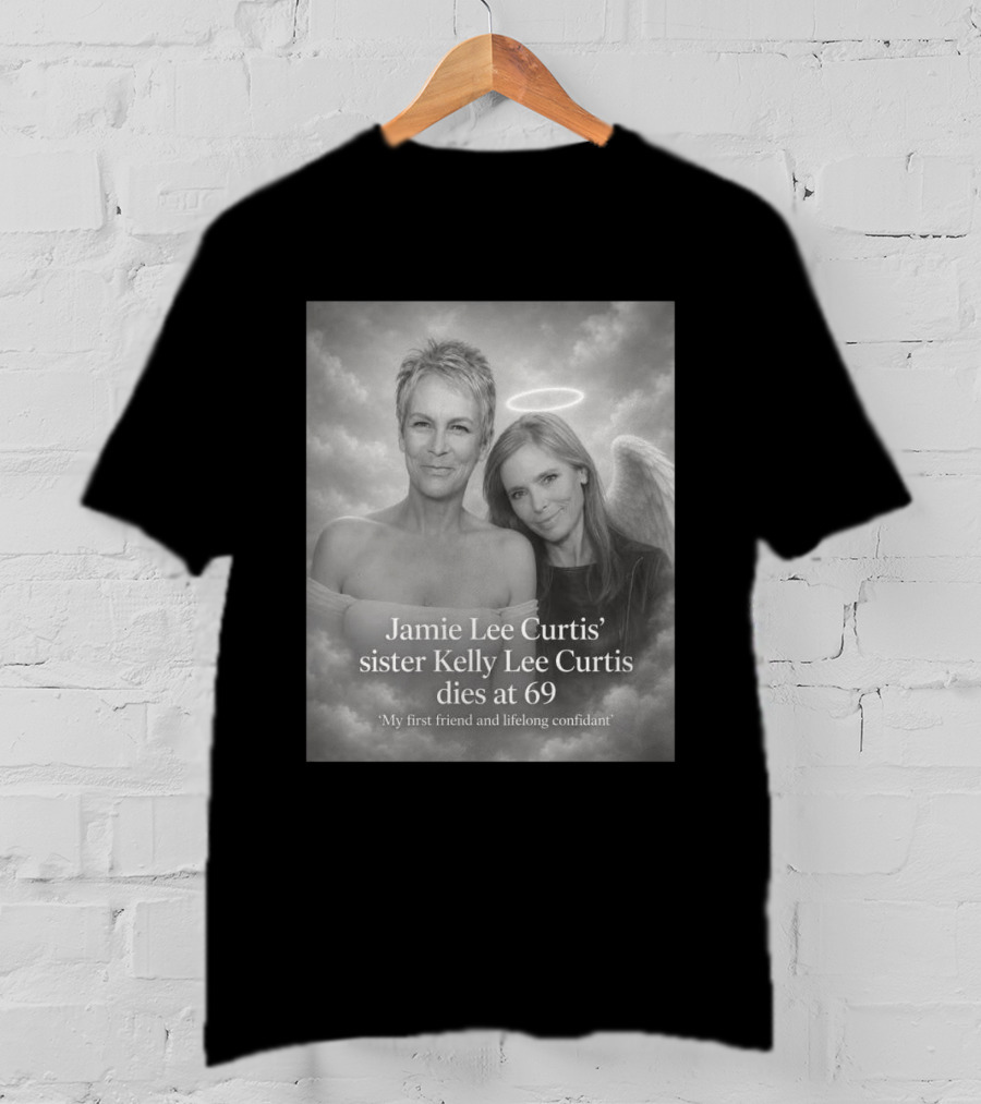 Jamie Lee Curtis Sister Kelly Lee Curtis Dies At 69 My First Friend And Lifelong Confidant With Angel Halo And Wings T-Shirt