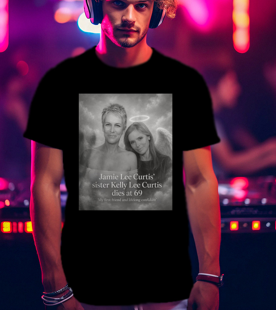 Jamie Lee Curtis Sister Kelly Lee Curtis Dies At 69 My First Friend And Lifelong Confidant With Angel Halo And Wings T-Shirt