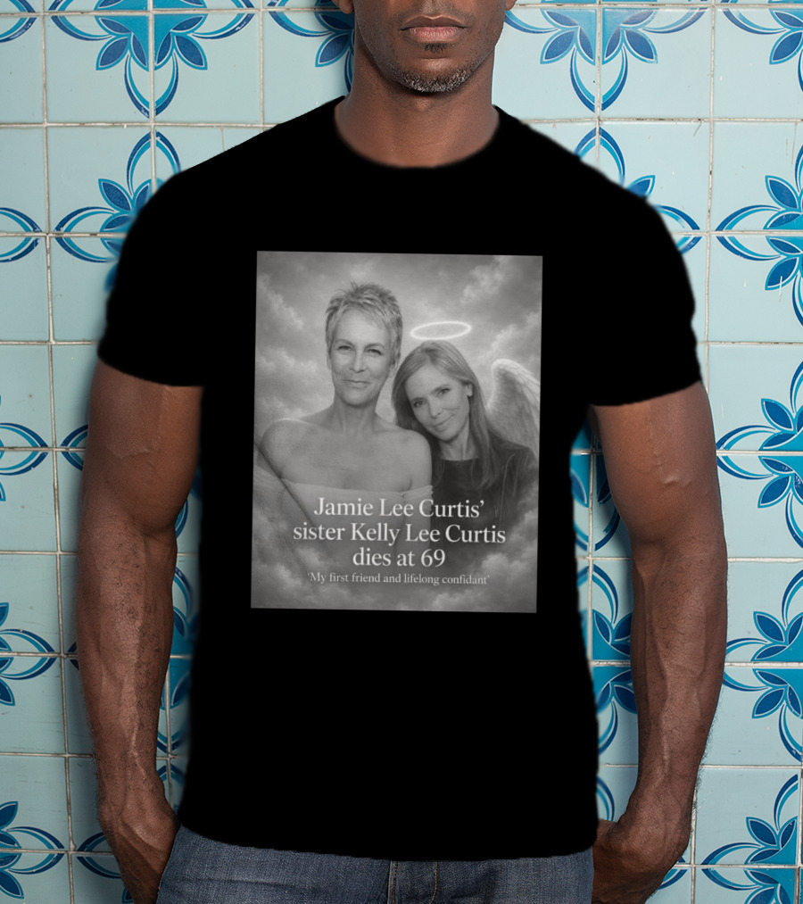 Jamie Lee Curtis Sister Kelly Lee Curtis Dies At 69 My First Friend And Lifelong Confidant With Angel Halo And Wings T-Shirt