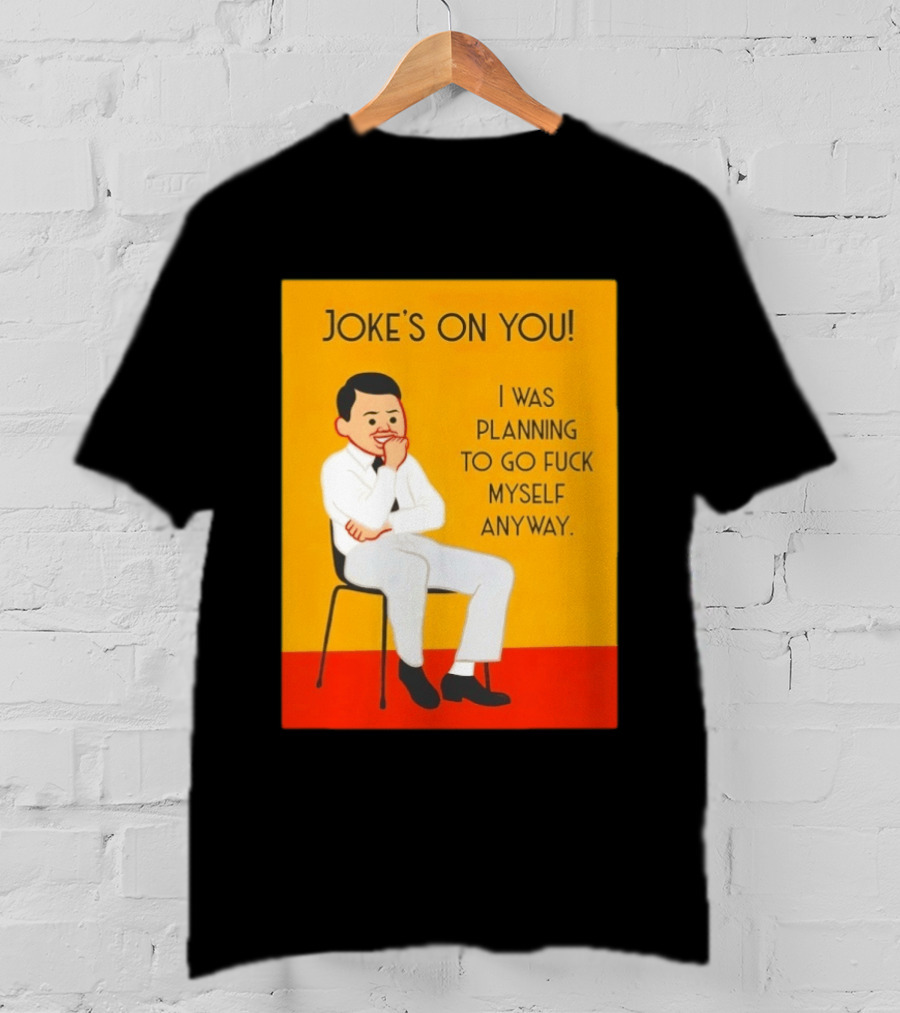 Joke's On You I Was Planning To Go Fuck Myself Anyway T-Shirt