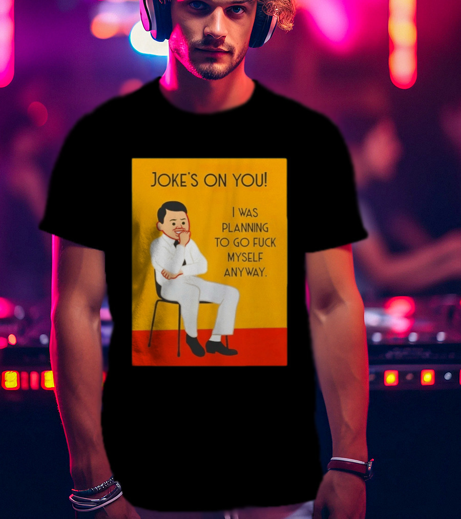 Joke's On You I Was Planning To Go Fuck Myself Anyway T-Shirt