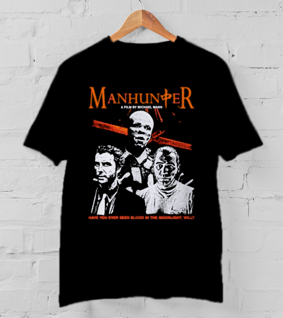 Manhunter A Film By Michael Mann Have You Ever Seen Blood In The Moonlight Will T-Shirt