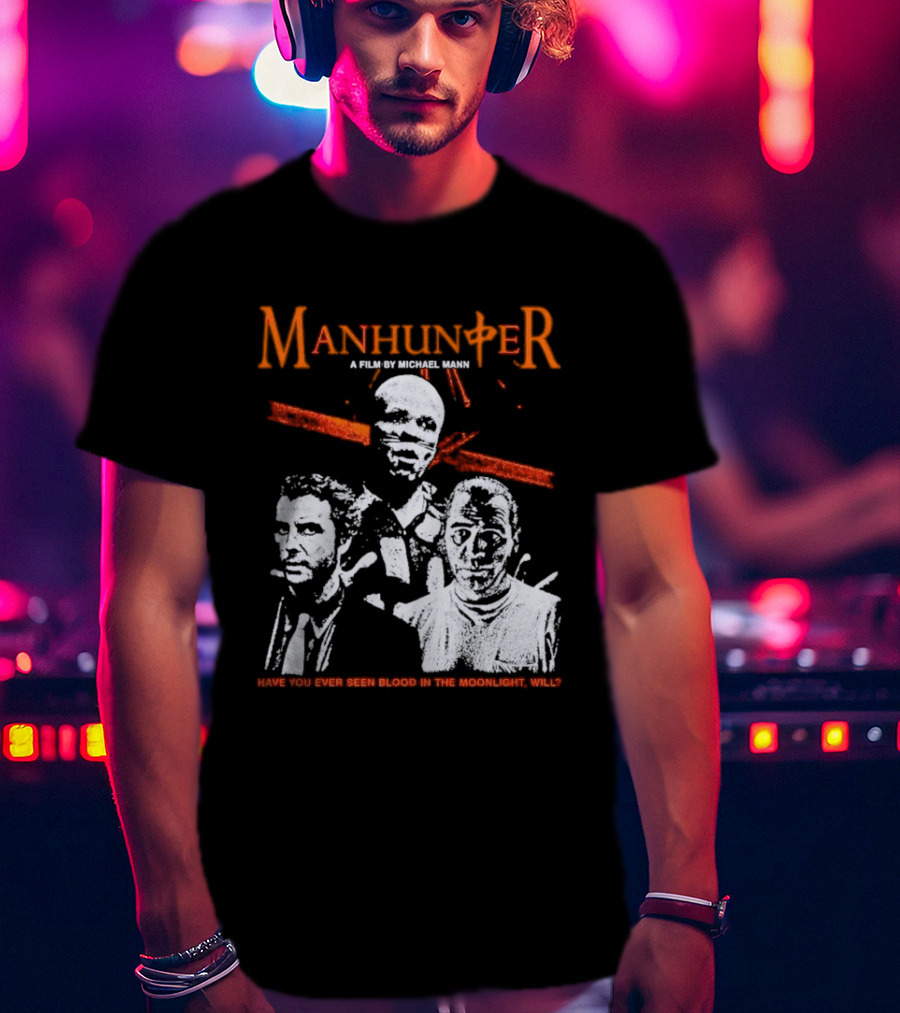 Manhunter A Film By Michael Mann Have You Ever Seen Blood In The Moonlight Will T-Shirt
