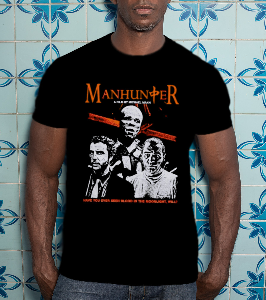 Manhunter A Film By Michael Mann Have You Ever Seen Blood In The Moonlight Will T-Shirt