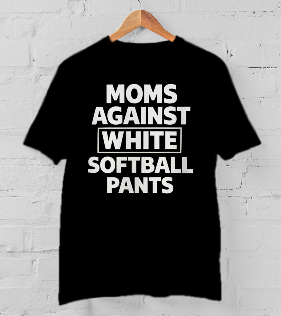 Moms Against White Softball Pants Sports Team Parent Humor Novelty T-Shirt