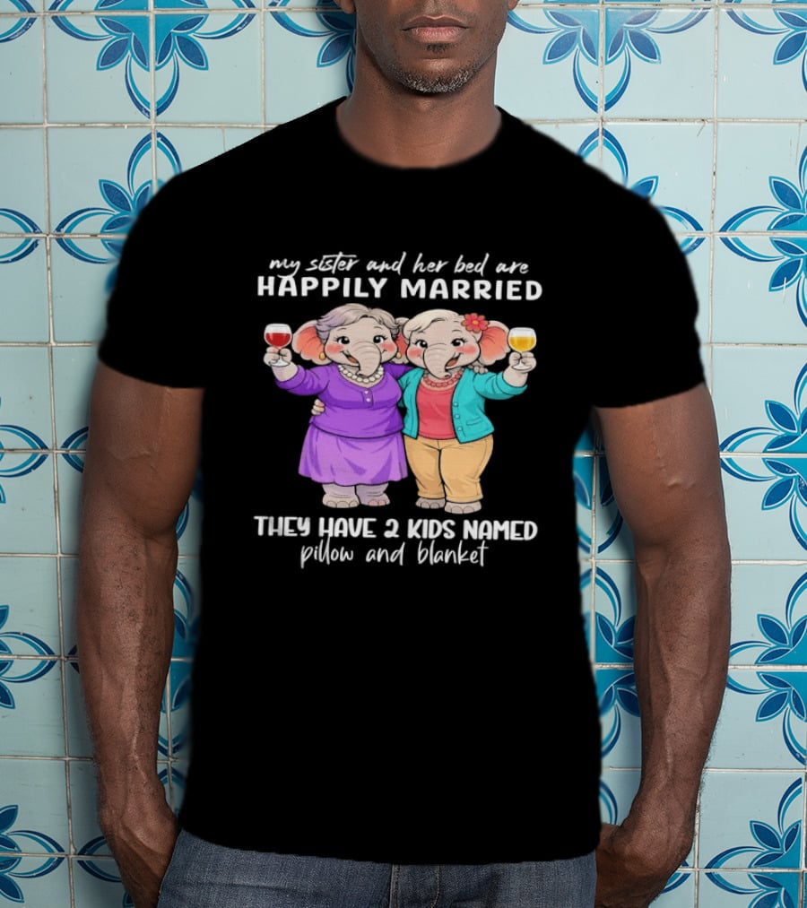 Happily Married My Sister And Her Bed Two Kids Named Pillow And Blanket T-Shirt