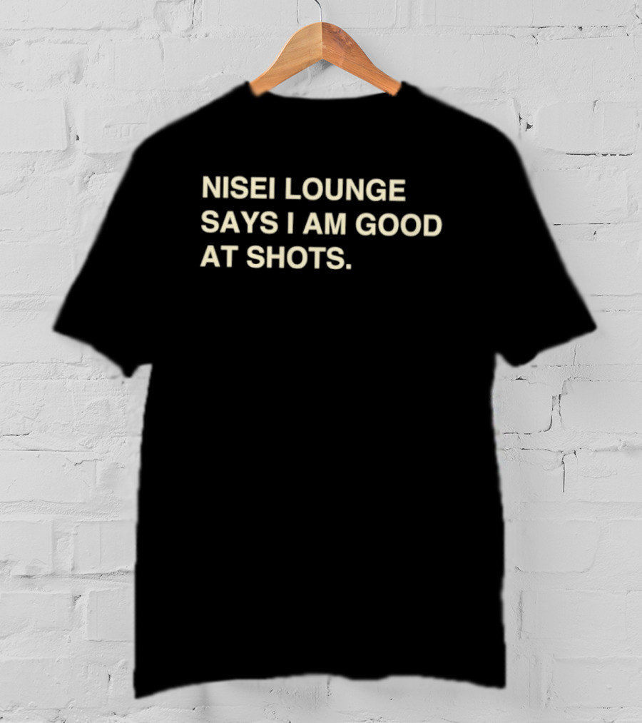 Nisei Lounge Says I Am Good At Shots Fun Bar Catchphrase T-Shirt