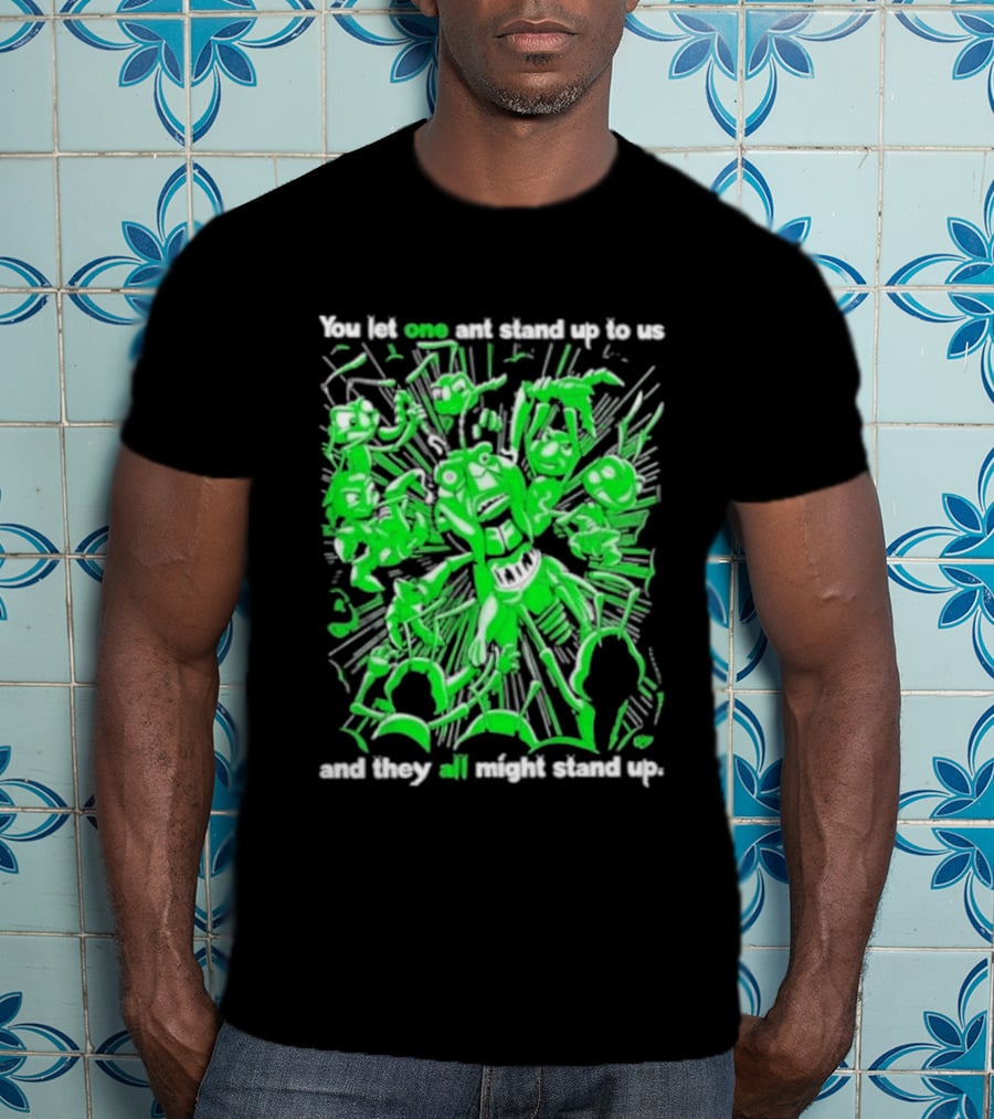 Grasper You Let One Ant Stand Up To Us And They All Might Stand Up T-Shirt