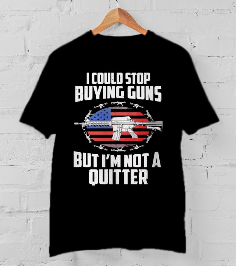 I Could Stop Buying Guns But I'm Not A Quitter American Flag Rifle T-Shirt