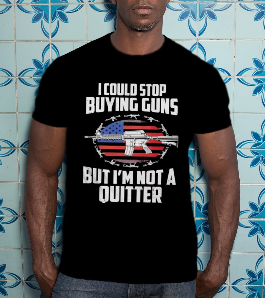 I Could Stop Buying Guns But I'm Not A Quitter American Flag Rifle T-Shirt