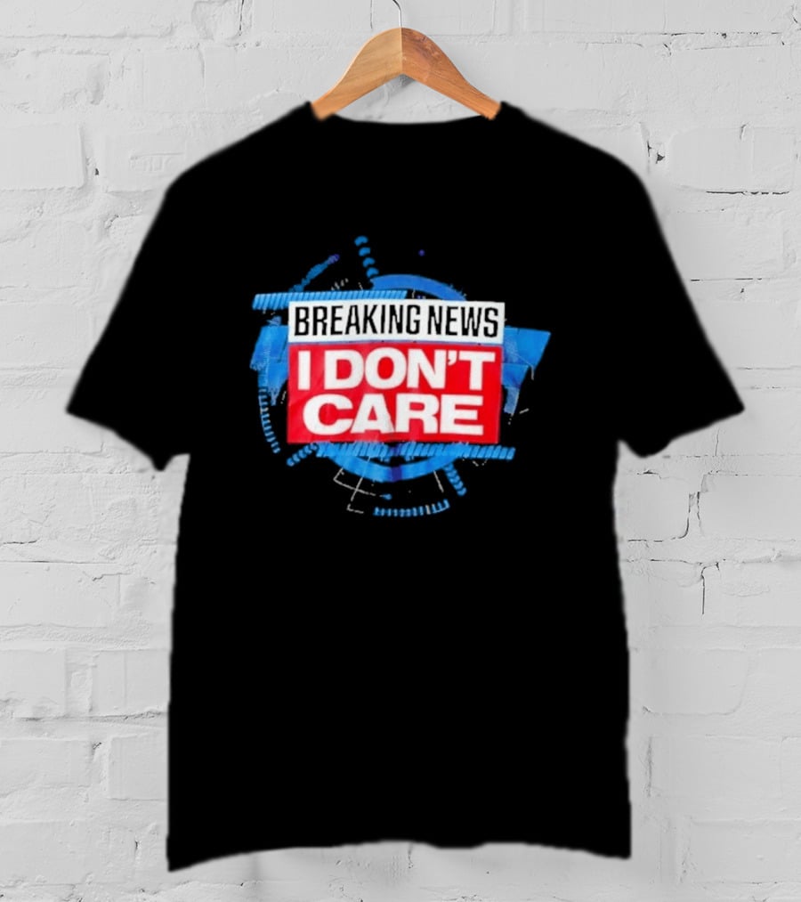 Breaking News I Don't Care Bold Statement Trend T-Shirt