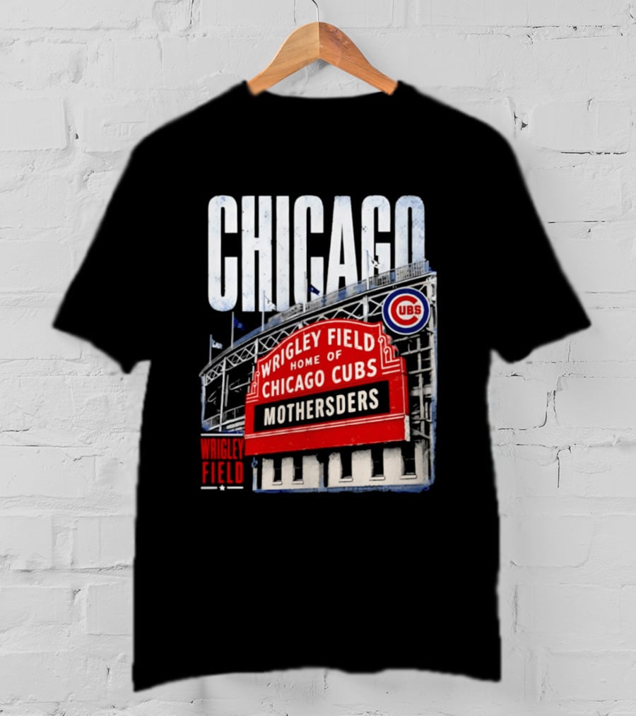 Chicago Cubs Wrigley Field Home Of Cubs MOTHERSDERS Chicago T-Shirt