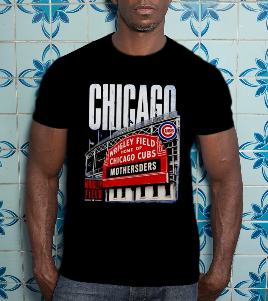 Chicago Cubs Wrigley Field Home Of Cubs MOTHERSDERS Chicago T-Shirt