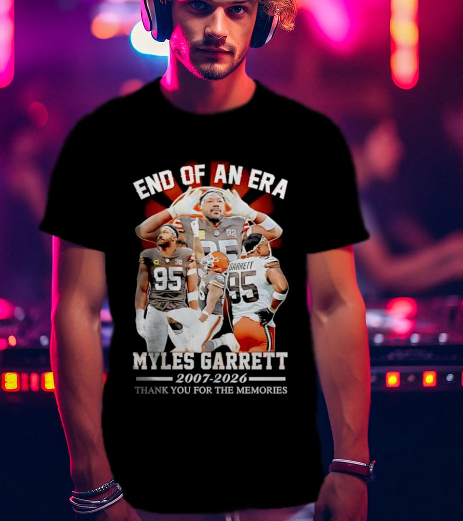 End Of An Era Myles Garrett Cleveland Browns 2007 2026 Thank You For The Memories T-Shirt