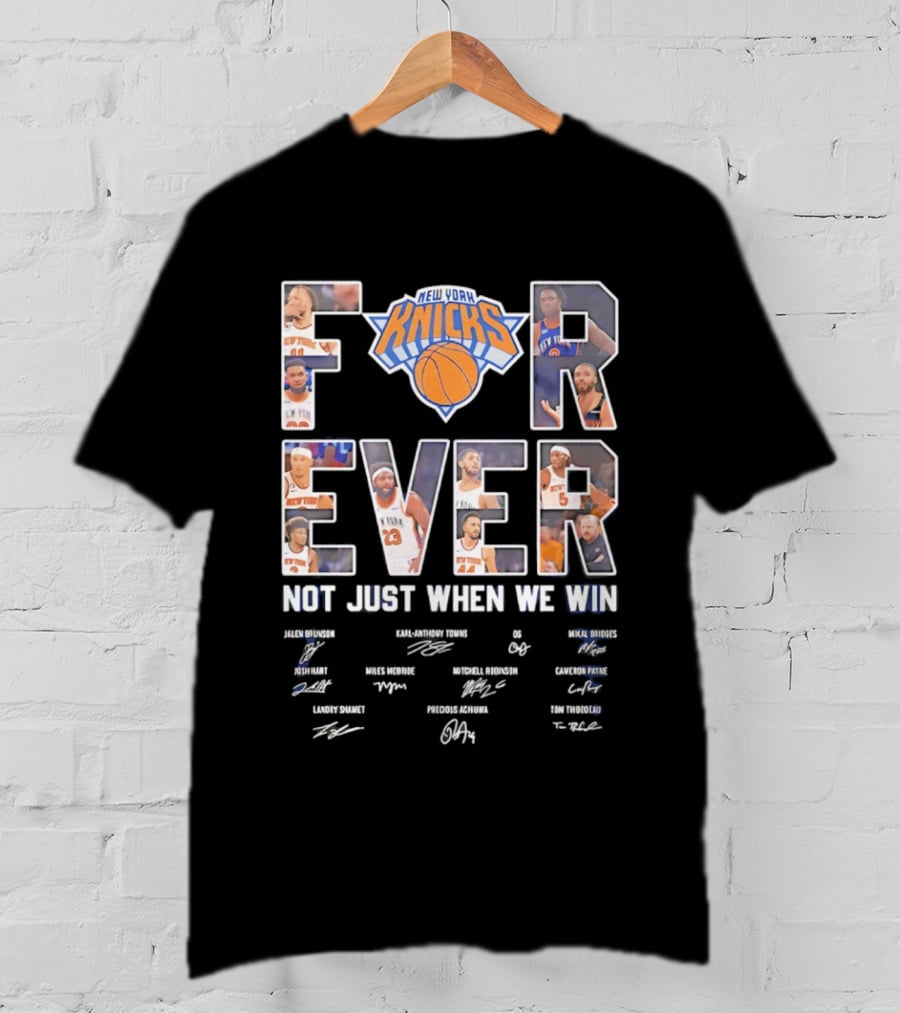 New York Knicks Forever Not Just When We Win Team Players Signatures T-Shirt