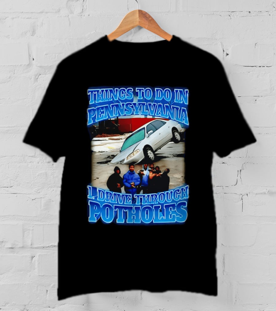 Things To Do In Pennsylvania 1 Drive Through Potholes Car Jumping Road Fun T-Shirt