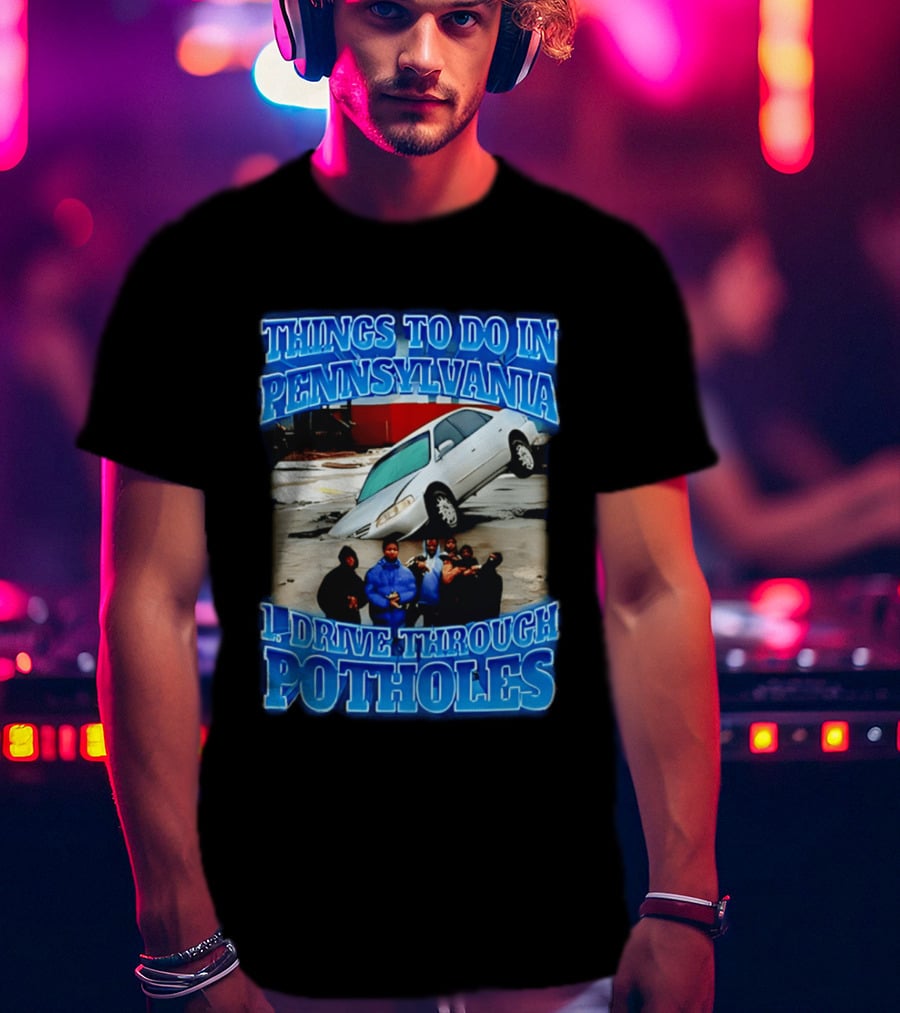 Things To Do In Pennsylvania 1 Drive Through Potholes Car Jumping Road Fun T-Shirt