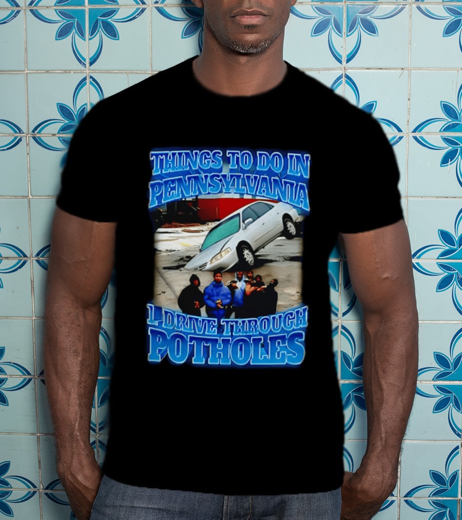 Things To Do In Pennsylvania 1 Drive Through Potholes Car Jumping Road Fun T-Shirt