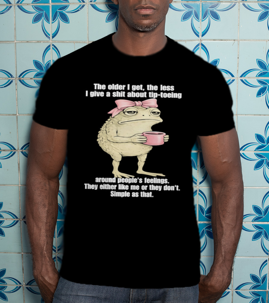 Toad With Coffee The Older I Get The Less I Give A Shit About Tip Toeing Feelings They Either Like Me Or They Dont Simple As That T-Shirt