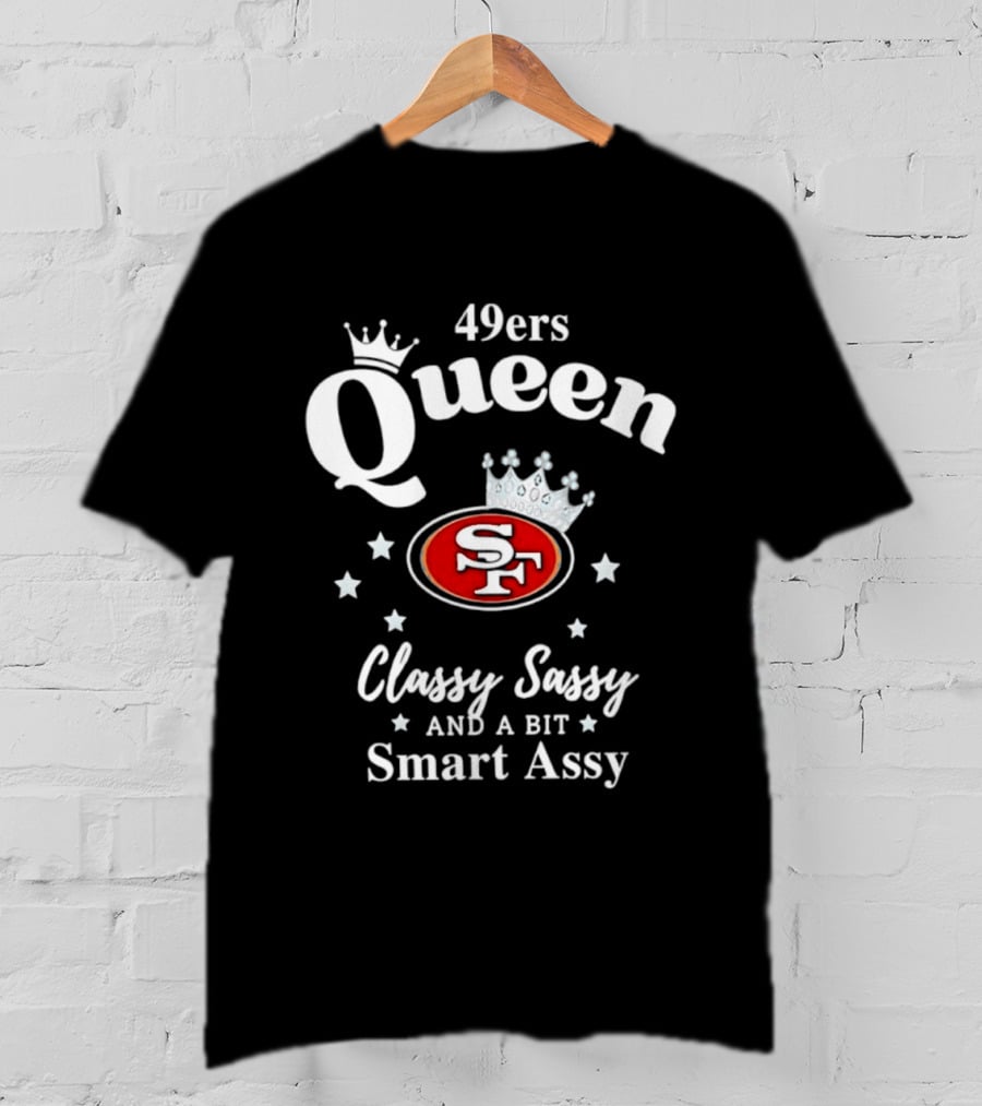 San Francisco 49ers Queen Classy Sassy Smart Assy T-Shirt